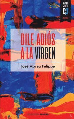 José Abreu Felippe - Dile adiós a la Virgen, Häftad