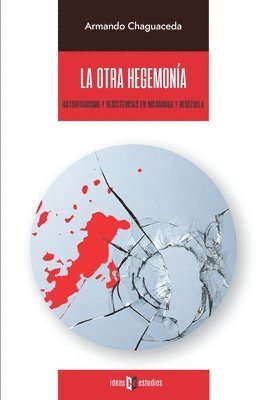 Armando Chaguaceda - La otra hegemonía: Autoritarismo y resistencias en Nicaragua y Venezuela, Häftad
