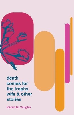 Karen M Vaughn - Death Comes for the Trophy Wife and Other Stories, Häftad