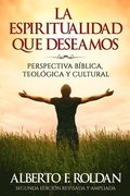 La Espiritualidad que Deseamos: Perspectiva Biblica, Teol�gica y Cultural