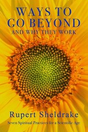 Ways to Go Beyond and Why They Work: Seven Spiritual Practices for a Scientific Age