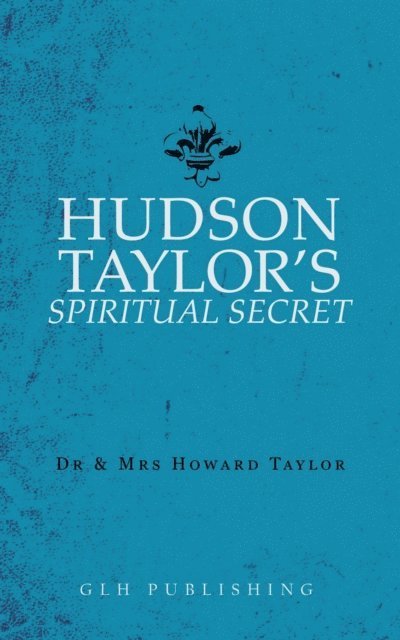 Dr and Mrs Howard Taylor - Hudson Taylor's Spiritual Secret, E-bok