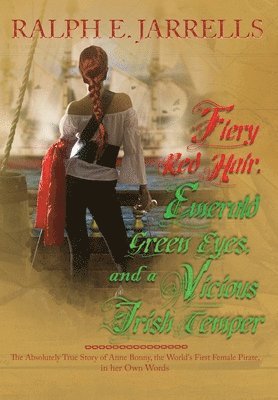 Ralph E Jarrells - Fiery Red Hair, Emerald Green Eyes, and a Vicious Irish Temper, Inbunden