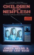 Children of the New Flesh The Early Work and Pervasive Influence of David Cronenberg