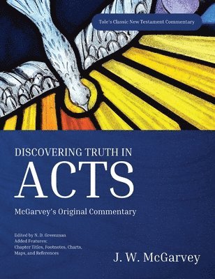 J W McGarvey, N D Greenman - Discovering Truth in Acts, Inbunden