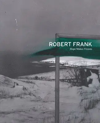 Robert Frank: Hope Makes Visions