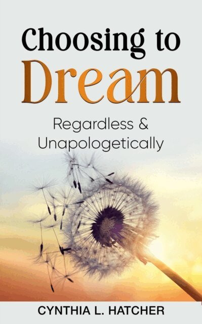 Cynthia L. Hatcher - Choosing to Dream Regardless and Unapologetically, E-bok