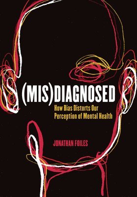 Jonathan Foiles - (Mis)Diagnosed: How Bias Distorts Our Perception of Mental Health, Häftad