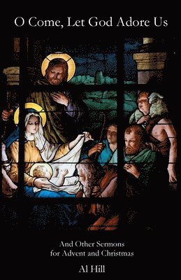 Al Hill - O Come, Let God Adore Us: And Other Sermons for Advent and Christmas, Häftad
