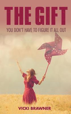 Vicki Brawner - The Gift: You don't have to figure it all out, Häftad