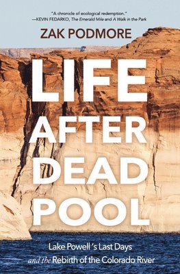 Zak Podmore - Life After Dead Pool: Lake Powell's Last Days and the Rebirth of the Colorado River, Häftad
