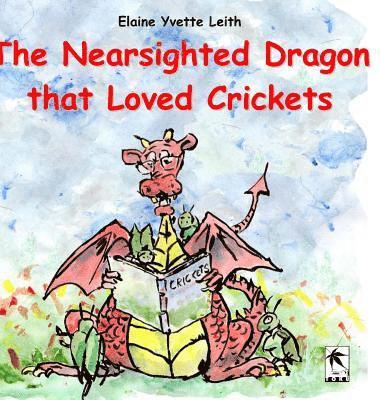 Elaine Yvette Leith - The Nearsighted Dragon that Loved Crickets, Inbunden