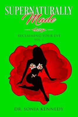 Sonia Kennedy - Supernaturally Made, Volume 1: Reclaiming Your Eve, Häftad