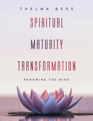 Thelma Bess - Spiritual Maturity Transformation: Renewing the Mind, Häftad