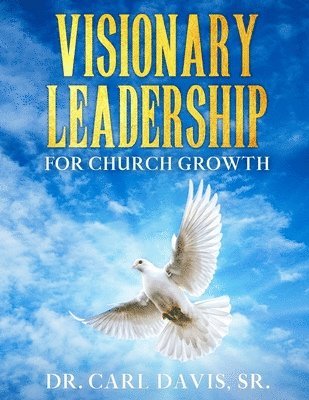 Carl Davis Sr - Visionary Leadership For Church Growth, Häftad