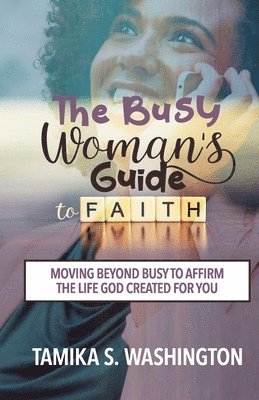 Tamika S. Washington - The Busy Woman's Guide to Faith: Moving Beyond Busy To Affirm The Life God Created For You, Häftad