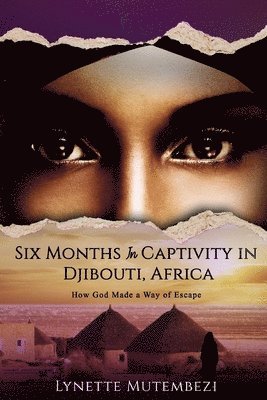 Lynette Mutembezi - Six Months In Captivity In Djibouti, Africa: How God Made a Way of Escape, Häftad