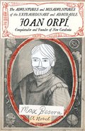 Adventures and Misadventures of the Extraordinary and Admira ble Joan Orpi, Conquistador and Founder of New Catalonia,The