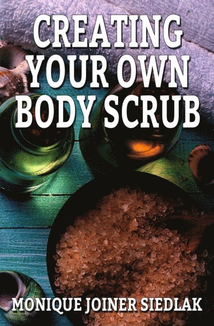 Monique Joiner Siedlak - Creating Your Own Body Scrub, E-bok