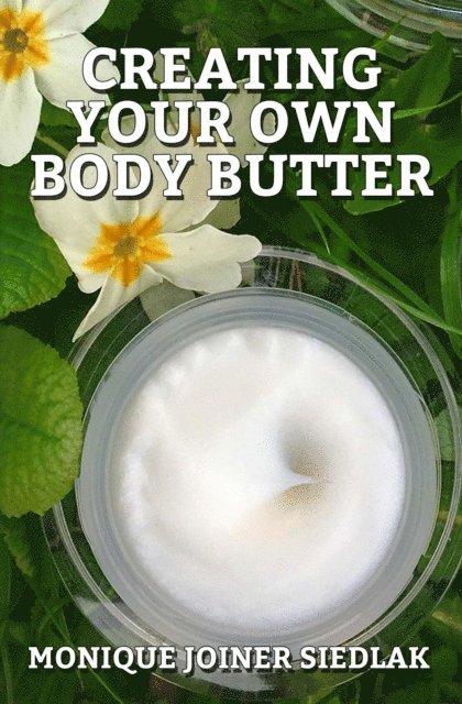 Monique Joiner Siedlak - Creating Your Own Body Butter, E-bok