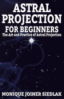 Monique Joiner Siedlak - Astral Projection for Beginners, Häftad