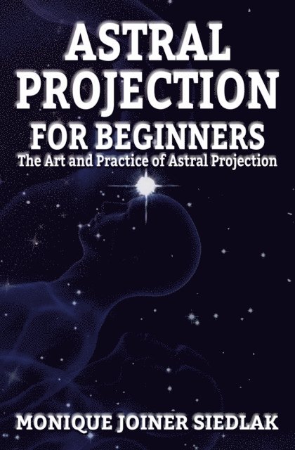 Monique Joiner Siedlak - Astral Projection for Beginners, E-bok