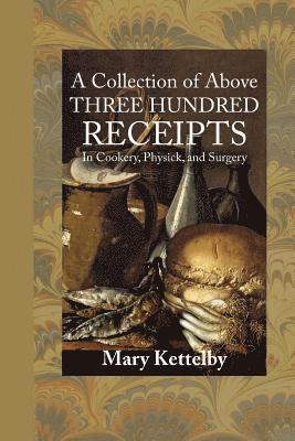 Mary Kettelby - A Collection of Above Three Hundred Receipts: In Cookery, Physick, and Surgery, Häftad