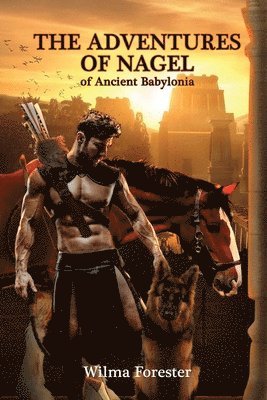 Wilma R. Forester - The Adventures of Nagel of Ancient Babylonia, Häftad