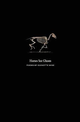 Guinotte Wise - Horses See Ghosts, Häftad