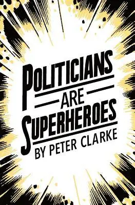 Peter Clarke - Politicians are Superheroes, Häftad. Tillgänglighet: Lägg i varukorg