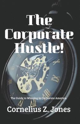 Cornelius Z. Jones - The Corporate Hustle: The Guide to Winning in Corporate America., Häftad