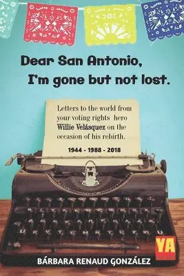 Barbara Renaud Gonzalez - Dear San Antonio, I'm Gone but not Lost: Letters to the World from your Voting Rights Hero Willie Velasquez on the Occasion of his Rebirth 1944 - 1988, Häftad. Tillgänglighet: Lägg i varukorg