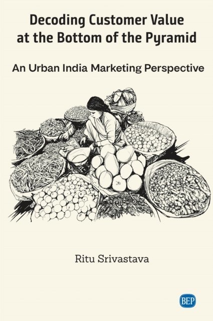 Ritu Srivastava - Decoding Customer Value at the Bottom of the Pyramid, E-bok