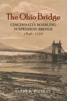 Harry R. Stevens - The Ohio Bridge: Cincinnati's Roebling Suspension Bridge, 1846-1939, Häftad. Tillgänglighet: Lägg i varukorg