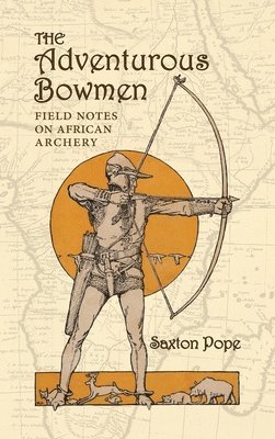 Saxton Pope - Adventurous Bowmen, Inbunden. Tillgänglighet: Lägg i varukorg