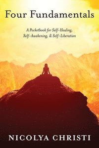 Four Fundamentals: A Pocketbook for Self-Healing, Self-Awakening, & Self-Liberation