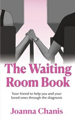 Joanna Chanis - The Waiting Room: Your Friend to Help You and Your Loved Ones through the Diagnosis, Häftad
