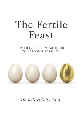 Robert Kiltz - The Fertile Feast: Dr. Kiltz's Essential Guide to a Keto Way of Life, Häftad. Tillgänglighet: Lägg i varukorg
