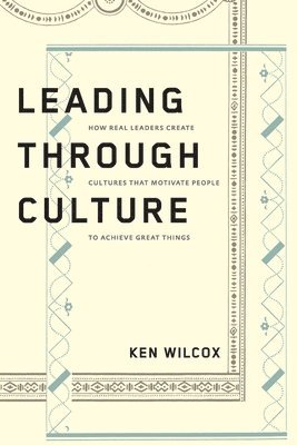 Ken Wilcox - Leading Through Culture, Häftad