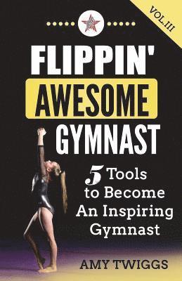 Amy Twiggs - Flippin' Awesome Gymnast Vol. III: 5 Tools to Become An Inspiring Gymnast, Häftad. Tillgänglighet: Lägg i varukorg