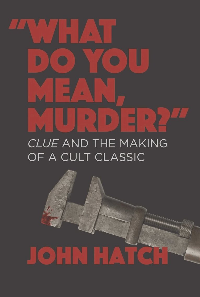 John Hatch - "What Do You Mean, Murder?" Clue and the Making of a Cult Classic, Häftad