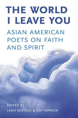 Leah Silvieus, Lee Herrick - The World I Leave You: Asian American Poets on Faith & Spirit, Häftad