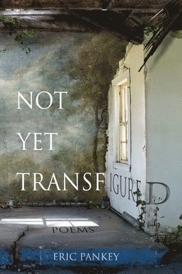Eric Pankey - Not Yet Transfigured, Häftad