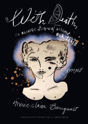 Marie-Claire Bancquart - With Death, an Orange Segment Between Our Teeth, Häftad