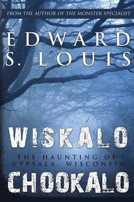 Edward S. Louis - Wiskalo Chookalo: The Haunting of Uppsala, Wisconsin, Häftad