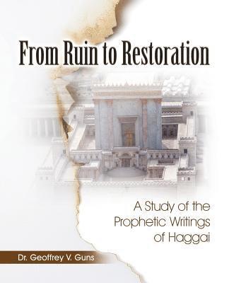 Geoffrey V. Guns - From Ruin to Restoration: A Study of the Prophetic Writings of Haggai, Häftad
