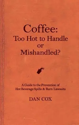 Dan Cox - Coffee: Too Hot To Handle or Mishandled: A Guide to Hot Beverage Spills and Burn Lawsuits, Inbunden. Tillgänglighet: Lägg i varukorg