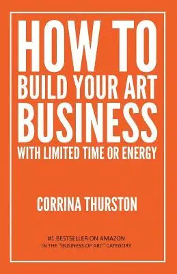 Corrina Thurston - How to Build Your Art Business With Limited Time or Energy, Häftad. Tillgänglighet: Lägg i varukorg