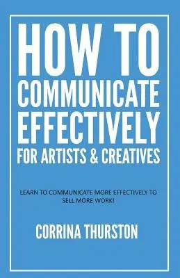 Corrina Thurston - How to Communicate Effectively - For Artists and Creatives, Häftad. Tillgänglighet: Lägg i varukorg