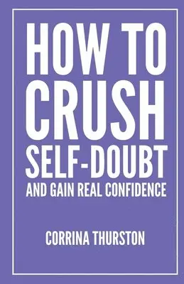 Corrina Thurston - How To Crush Self-Doubt and Gain Real Confidence, Häftad. Tillgänglighet: Lägg i varukorg